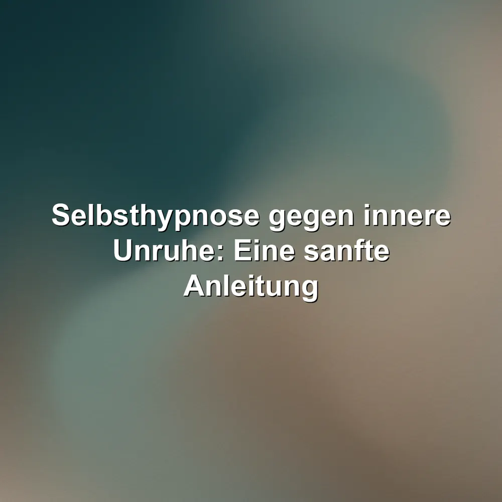 Selbsthypnose gegen innere Unruhe: Eine sanfte Anleitung