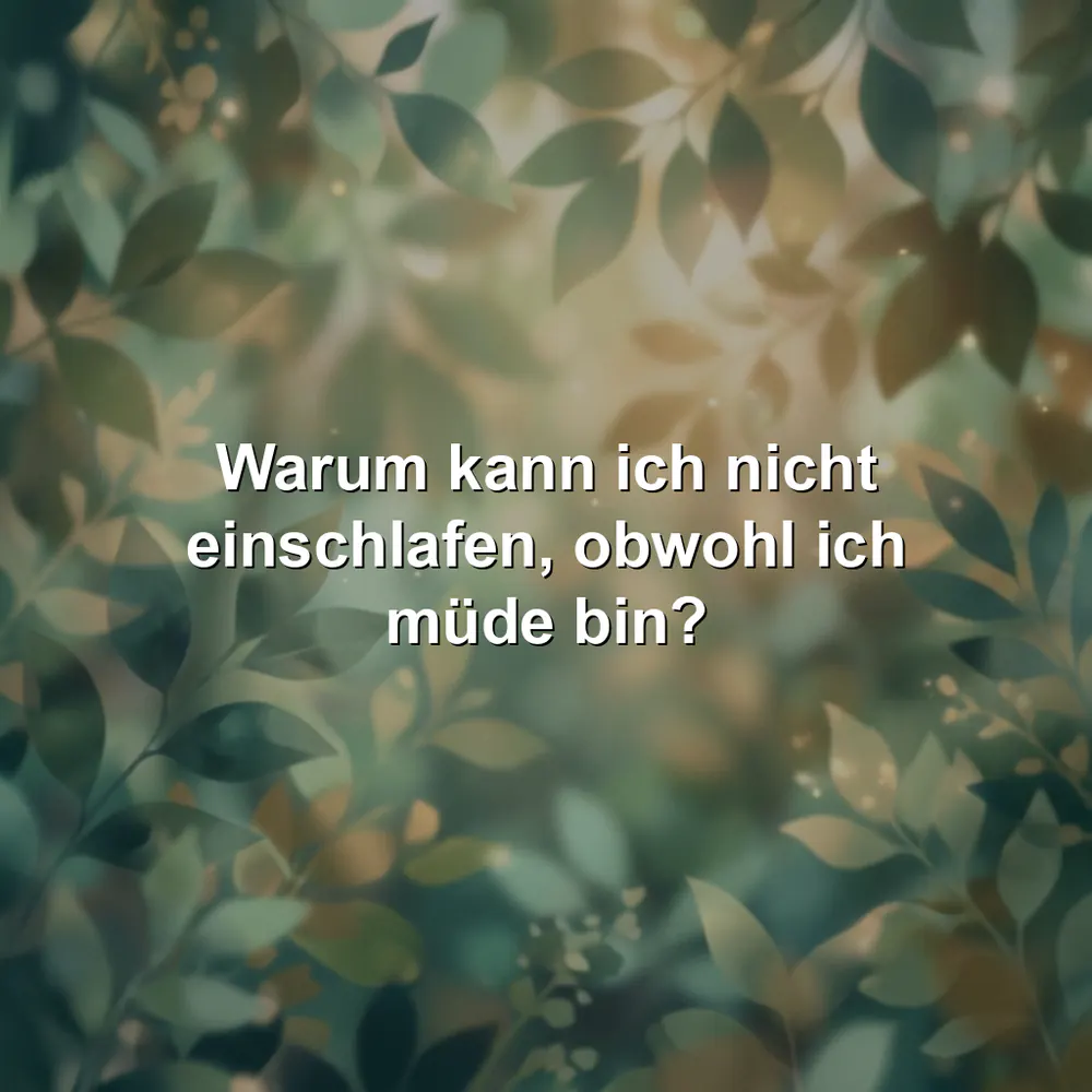 Warum kann ich nicht einschlafen, obwohl ich müde bin?